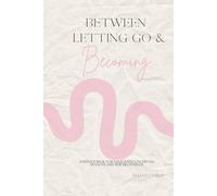 Between Letting go and Becoming: A faith journal for trusting God in uncertain seasons and new beginnings
