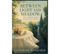Between Light and Shadow : The Garden Party and Other Stories