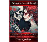 Between Love and Death: Poetry and Musings About This Thing Called Life