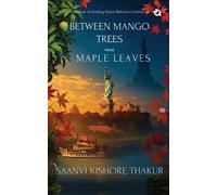 BETWEEN MANGO TREES AND MAPLE LEAVES: A Memoir of Finding Home Betwe (Tascabile)