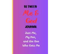 Between Me and God Journal: Just Me, My Pen, and the One who gets me