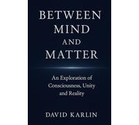 Between Mind and Matter: An Exploration of Consciousness, Unity and Reality