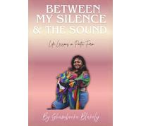 Between My Silence and The Sound: Life Lessons In Poetic Form