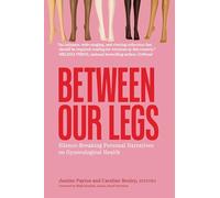 Between Our Legs: Silence-Breaking Personal Narratives on Gynecological Health