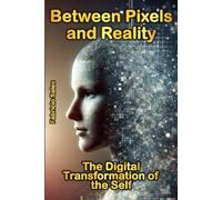 Between Pixels and Reality: The Digital Transformation of the Self