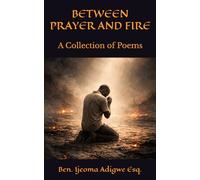 BETWEEN PRAYER AND FIRE: A Collection of Poems