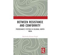 Between Resistance and Conformity: Premchand’s Fiction in Colonial North India