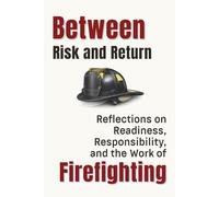 Between Risk and Return: Reflections on Readiness, Responsibility, and the Work of Firefighting