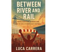 Between River and Rail: Middlesbrough, Sunderland, and the Soul of North East Football