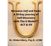 Between Self and Parts: A 30-Day Journey of Self-Discovery with The U Model™: ACT & IFS: Who's truly in charge? Find the hidden hand and The Self