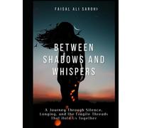 BETWEEN SHADOWS AND WHISPERS: A JOURNEY THROUGH SILENCE, LONGING, AND THE FRAGILE THREADS THAT HOLD US TOGETHER