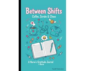 Between Shifts A Nurse’s Gratitude Journal: Coffee, Scrubs & Chaos