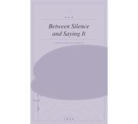 Between Silence and Saying It: A collection of things never said out loud