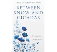 Between Snow and Cicadas: A Year of Wisconsin Haiku
