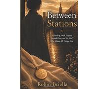 Between Stations: A Novel of Small Prayers, Second Chances, and the God Who Makes All Things New