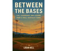 Between The Bases: Life, Leadership, And Lessons From A Small Kentucky Town