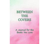 Between the Covers: A Journal for the Books You Love