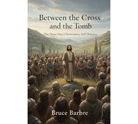 Between the Cross and the Tomb: The Three Days Christianity Still Debates: 1