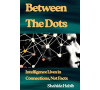 Between The Dots: Intelligence Lives in Connections, Not Facts