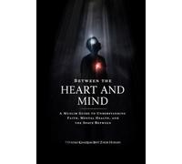 Between the Heart and Mind: A Muslim guide to understanding faith, mental health, and the space between.