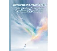 Between the Heartbeats: Modern Spiritual Poetry on Inner Peace, Universal Connection, and the Journey to Self-Acceptance. with Illustrations