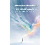 Between the Heartbeats: Modern Spiritual Poetry on Inner Peace, Universal Connection, and the Journey to Self-Acceptance