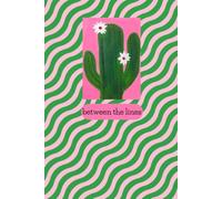 BETWEEN THE LINES : A Cactus Inspired Journal for Thoughts , Ideas and Everyday Moments: A PLACE FOR THOUGHTS, REFLECTIONS AND THE NEW BEGININGS