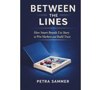 Between the Lines: How Smart Brands Use Story to Win Markets and Build Trust
