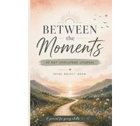 Between the Moments: 30 Days of Guided Prompts to Slow Down, Reflect, Build Confidence, and Grow