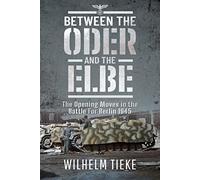 Between the Oder and the Elbe: The Opening Moves in the Battle for Berlin, 1945