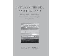 BETWEEN THE SEA AND THE LAND: Living with Uncertainty : Conversations about philosophy through history