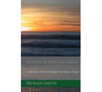 Between the Waves and Grace: A Memoir of the Ending that Never Came