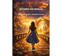 Between the Worlds.: Willow and Aeloria - The Bridge to Father.