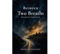 Between Two Breaths: Most people exist. Very few ever live.