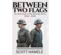 Between Two Flags: An American in the German Army 1942-1945