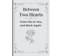 Between Two Hearts - From Me to You, and Back Again: A Guided Couples Journal │ Love Prompts, Shared Memories & Reflections for Him & Her