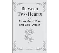 Between Two Hearts - From Me to You, and Back Again: A Guided Couples Journal │ Love Prompts, Shared Memories & Reflections for Him & Her