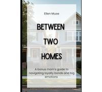 Between Two Homes: A bonus moms guide to navigating loyalty bonds and big emotions