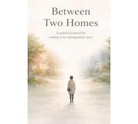 Between Two Homes: A Guided Journal for Writing Your Immigration Story