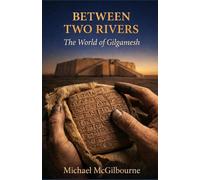 Between Two Rivers: The World of Gilgamesh