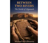 Between Two Rivers: The World of Gilgamesh: 6