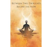 Between Two Thoughts Begins the Now: A mindful journal for presence, clarity, and inner stillness