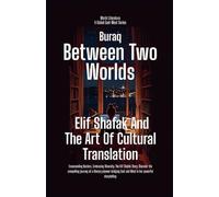 Between Two Worlds: Elif Shafak And The Art Of Cultural Translation