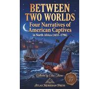 Between Two Worlds: Four Narratives of American Captives in north Africa (1655-1796) (Annotated): EDITED, REVISED, AND FORMATTED BY ELIAS THORNE, Vol.01