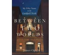 Between Two Worlds: My Fifty Years in the Gurdjieff Work