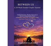 BETWEEN US A 20-Week Guided Couples Journal: Guided Questions, Weekly Check-Ins & Proven Communication Tools to Rebuild Connection, Strengthen Trust, and Grow Closer in 20 Weeks
