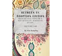 Between Us: Adoption Edition: Writing our truth, finding some of what has been lost, answering our questions. This is our story
