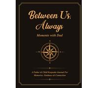 Between Us, Always, Moments with Dad: A Father & Child Keepsake Journal For Memories, Guidance & Connection