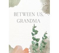 Between Us, Grandma: A Guided Keepsake Book to Share Her Life, Create Traditions, and Strengthen the Grandmother-Grandchild Connection
