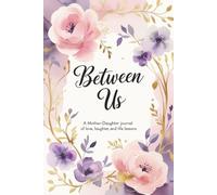 "Between Us: Mother and Daughter: "A Journey of Words Between Two Hearts"